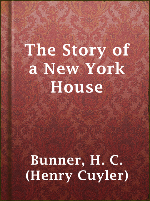 Title details for The Story of a New York House by H. C. (Henry Cuyler) Bunner - Available